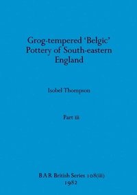 bokomslag Grog-tempered 'Belgic' Pottery of South-eastern England, Part iii