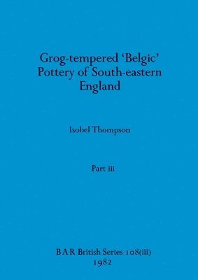 bokomslag Grog-tempered 'Belgic' Pottery of South-eastern England, Part iii