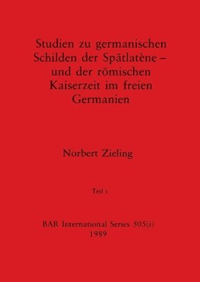 Studien zu germanischen Schilden der Sptlatne - und der rmischen Kaiserzeit im freien Germanien, Teil i 1