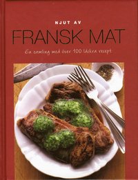 bokomslag Njut av Fransk Mat - En samling med över 100 läckra recept