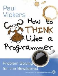 bokomslag How to Think Like a Programmer: Problem Solving for the Bewildered