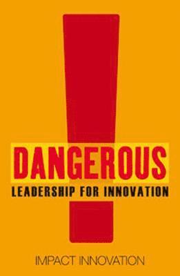 Simon Gardner, Nick Fawcett, Sharron Fenemore, Phil Davis - Dangerous Guide to Leading Innovation: How You Can Turn Your Team Into an Innovation Force: Impact Innovation, Häftad