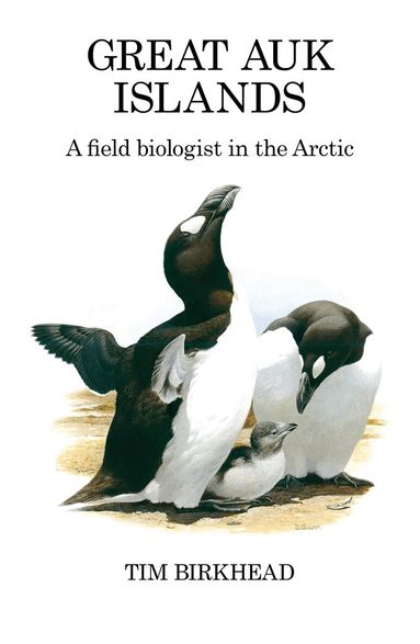 Tim Birkhead - Great Auk Islands; a field biologist in the Arctic, Inbunden