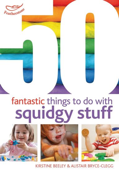 Kirstine Beeley, Alistair Bryce-Clegg - 50 Fantastic Things to Do with Squidgy Stuff, Häftad