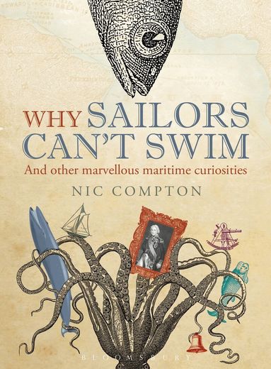 Nic Compton - Why Sailors Can't Swim and Other Marvellous Maritime Curiosities, Inbunden