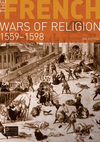 bokomslag The French Wars of Religion 1559-1598