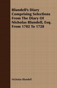 bokomslag Blundell's Diary Comprising Selections From The Diary Of Nicholas Blundell, Esq. From 1702 To 1728