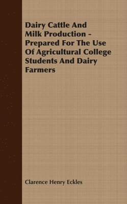 Dairy Cattle And Milk Production - Prepared For The Use Of Agricultural College Students And Dairy Farmers 1