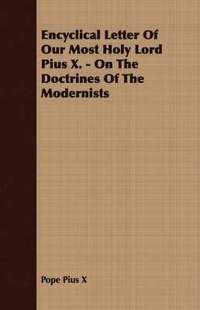 bokomslag Encyclical Letter Of Our Most Holy Lord Pius X. - On The Doctrines Of The Modernists