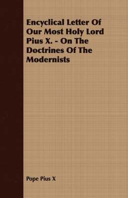 bokomslag Encyclical Letter Of Our Most Holy Lord Pius X. - On The Doctrines Of The Modernists