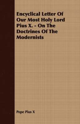 Encyclical Letter Of Our Most Holy Lord Pius X. - On The Doctrines Of The Modernists 1