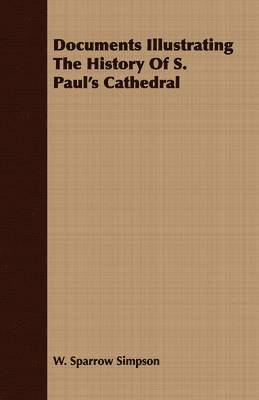 Documents Illustrating The History Of S. Paul's Cathedral 1