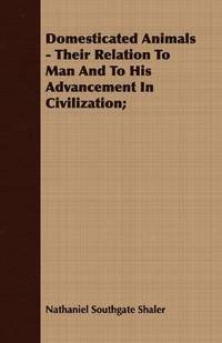 bokomslag Domesticated Animals - Their Relation To Man And To His Advancement In Civilization;