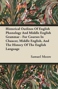 bokomslag Historical Outlines Of English Phonology And Middle English Grammar - For Courses In Chaucer, Middle English, And The History Of The English Language