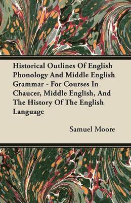 bokomslag Historical Outlines Of English Phonology And Middle English Grammar - For Courses In Chaucer, Middle English, And The History Of The English Language