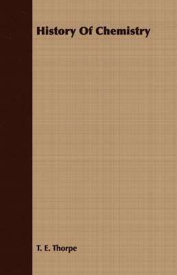 T. E. Thorpe, Thomas Edward Thorpe - History Of Chemistry, Häftad