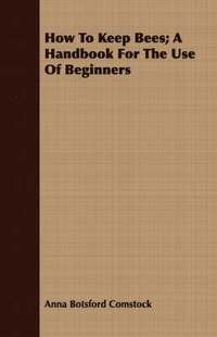 bokomslag How To Keep Bees; A Handbook For The Use Of Beginners