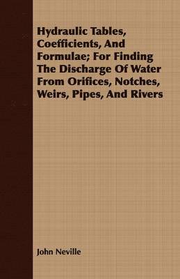 bokomslag Hydraulic Tables, Coefficients, And Formulae; For Finding The Discharge Of Water From Orifices, Notches, Weirs, Pipes, And Rivers