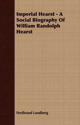 Imperial Hearst - A Social Biography Of William Randolph Hearst 1