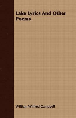 William Wilfred Campbell - Lake Lyrics And Other Poems, Häftad