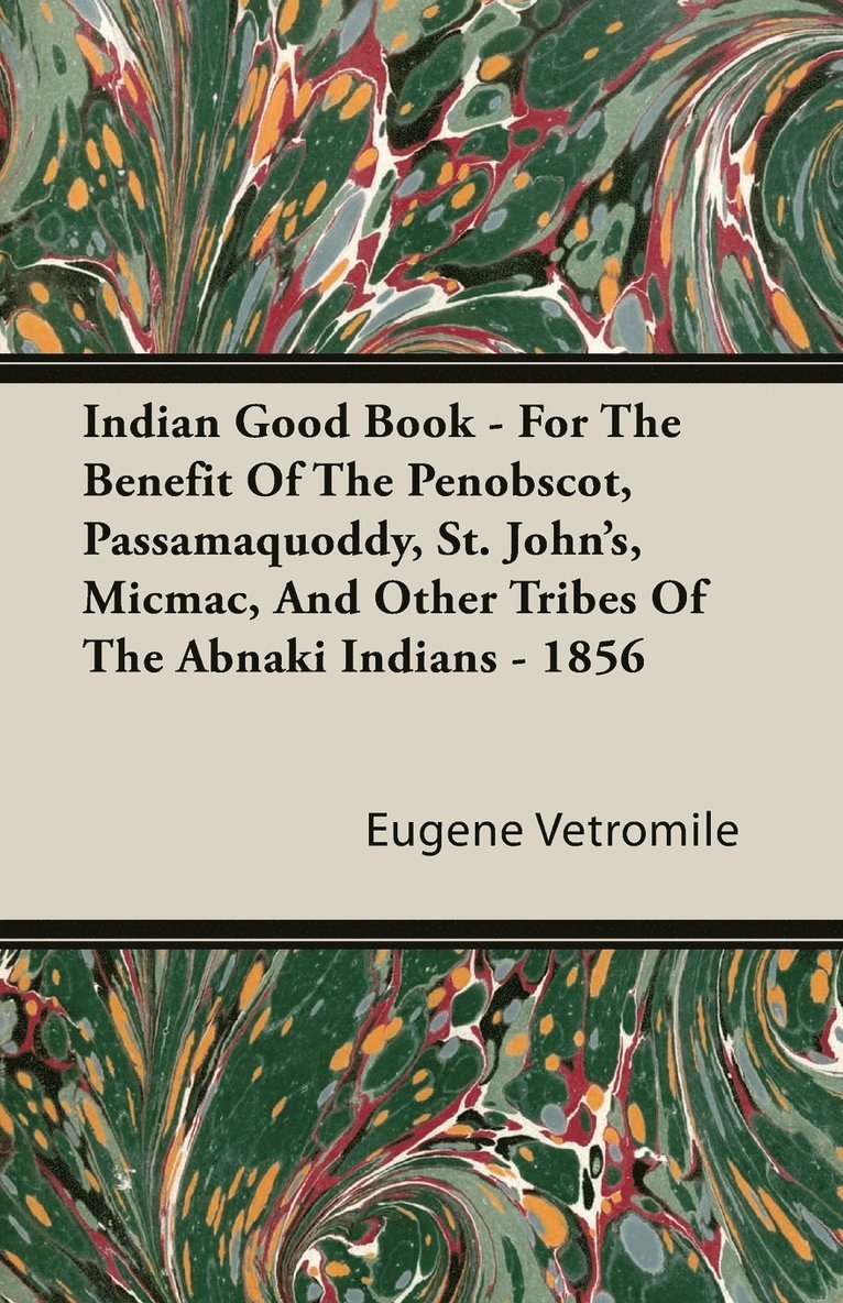 Indian Good Book - For The Benefit Of The Penobscot, Passamaquoddy, St. John's, Micmac, And Other Tribes Of The Abnaki Indians - 1856