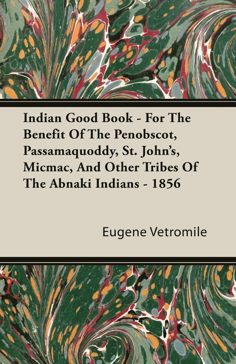 Indian Good Book - For The Benefit Of The Penobscot, Passamaquoddy, St. John's, Micmac, And Other Tribes Of The Abnaki Indians - 1856 1