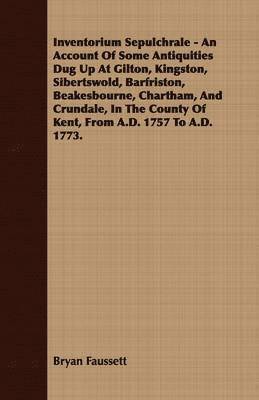 Bryan Faussett - Inventorium Sepulchrale - An Account Of Some Antiquities Dug Up At Gilton, Kingston, Sibertswold, Barfriston, Beakesbourne, Chartham, And Crundale, In The County Of Kent, From A.D. 1757 To A.D. 1773., Häftad