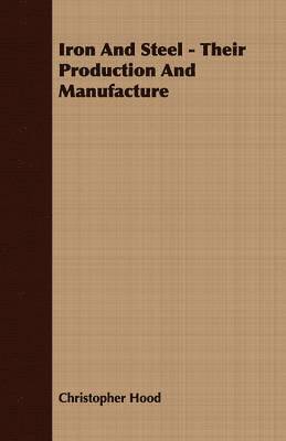 Christopher Hood - Iron And Steel - Their Production And Manufacture, Häftad