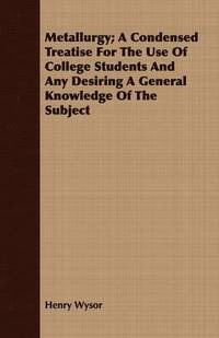 bokomslag Metallurgy; A Condensed Treatise For The Use Of College Students And Any Desiring A General Knowledge Of The Subject