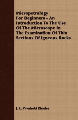 bokomslag Micropetrology For Beginners - An Introduction To The Use Of The Microscope In The Examination Of Thin Sections Of Igneous Rocks