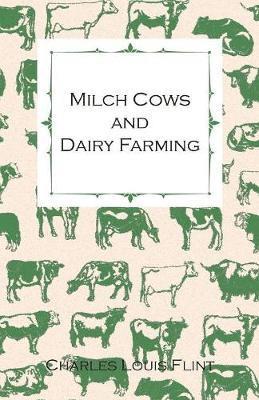Milch Cows And Dairy Farming; Comprising The Breeds, Breeding, And Management; In Health And Disease, Of Dairy And Other Stock, The Selection Of Milch Cows, With A Full Explanation Of Guenon's 1