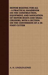 bokomslag Motor Boating for All - A Practical Handbook on the Construction, Equipment, and Navigation of Motor Boats and Small Cruisers, with A Section on the Conversion of A 30-Foot Cutter