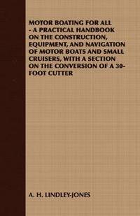 bokomslag Motor Boating for All - A Practical Handbook on the Construction, Equipment, and Navigation of Motor Boats and Small Cruisers, with A Section on the Conversion of A 30-Foot Cutter