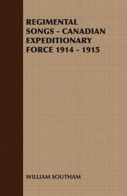Regimental Songs - Canadian Expeditionary Force 1914 - 1915 1