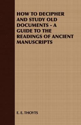 How to Decipher and Study Old Documents - A Guide to the Readings of Ancient Manuscripts 1