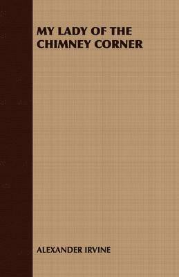 ALEXANDER IRVINE, Alexander Irvine, Alexander Irvine - My Lady of the Chimney Corner, Häftad