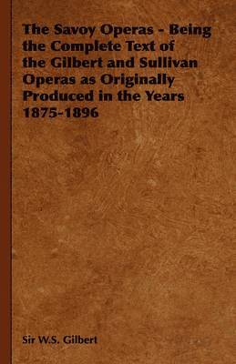 bokomslag The Savoy Operas - Being the Complete Text of the Gilbert and Sullivan Operas as Originally Produced in the Years 1875-1896