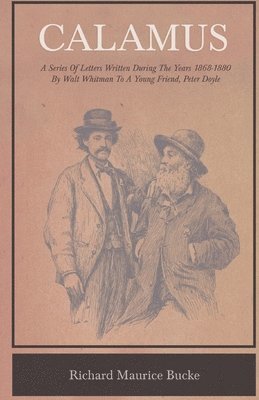 Calamus - A Series Of Letters Written During The Years 1868-1880 By Walt Whitman To A Young Friend, Peter Doyle 1