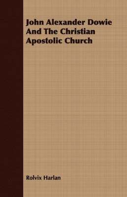 John Alexander Dowie And The Christian Apostolic Church 1