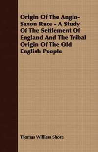 bokomslag Origin Of The Anglo-Saxon Race - A Study Of The Settlement Of England And The Tribal Origin Of The Old English People