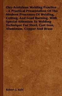bokomslag Oxy-Acetylene Welding Practice - A Practical Presentation Of The Modern Processes Of Welding, Cutting, And Lead Burning, With Special Attention To Welding Technique For Steel, Cast Iron, Aluminum, ...