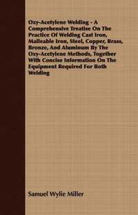 bokomslag Oxy-Acetylene Welding - A Comprehensive Treatise On The Practice Of Welding Cast Iron, Malleable Iron, Steel, Copper, Brass, Bronze, And Aluminum By The Oxy-Acetylene Methods, Together With Concise...
