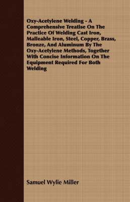 bokomslag Oxy-Acetylene Welding - A Comprehensive Treatise On The Practice Of Welding Cast Iron, Malleable Iron, Steel, Copper, Brass, Bronze, And Aluminum By The Oxy-Acetylene Methods, Together With Concise
