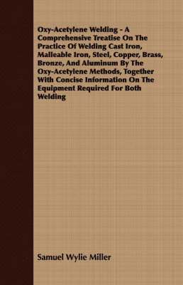 bokomslag Oxy-Acetylene Welding - A Comprehensive Treatise On The Practice Of Welding Cast Iron, Malleable Iron, Steel, Copper, Brass, Bronze, And Aluminum By The Oxy-Acetylene Methods, Together With Concise...