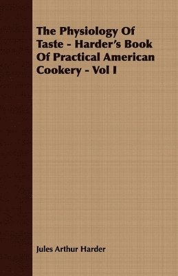 bokomslag Physiology Of Taste - Harder's Book Of Practical American Cookery - Vol I
