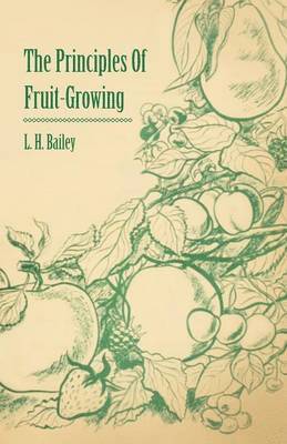 Liberty Hyde Bailey, L. H. Bailey - Principles Of Fruit-Growing, Häftad