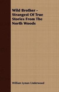 bokomslag Wild Brother - Strangest Of True Stories From The North Woods