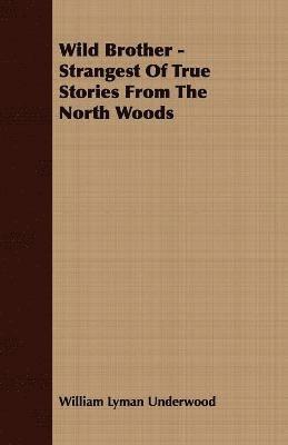 bokomslag Wild Brother - Strangest Of True Stories From The North Woods