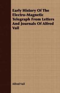 bokomslag Early History Of The Electro-Magnetic Telegraph From Letters And Journals Of Alfred Vail