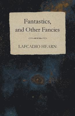 Lafcadio Hearn - Fantastics, And Other Fancies, Häftad